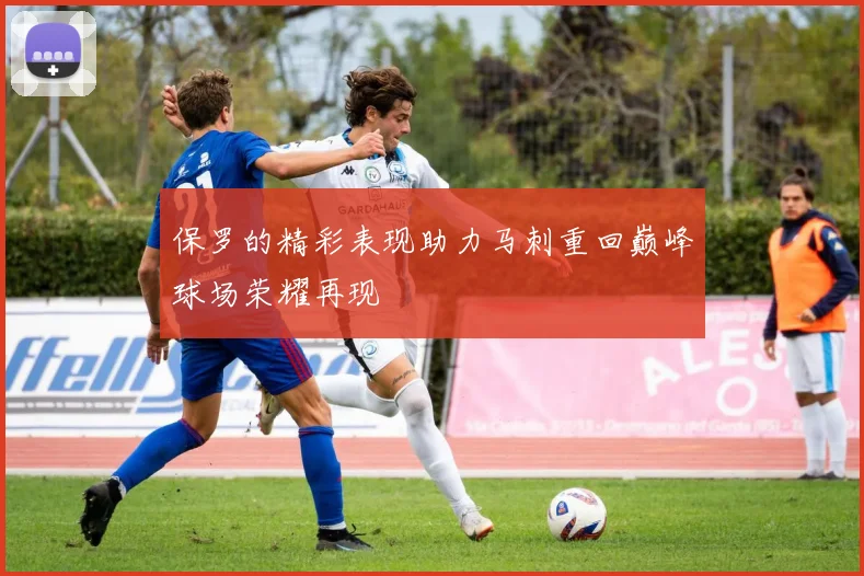 保罗的精彩表现助力马刺重回巅峰球场荣耀再现